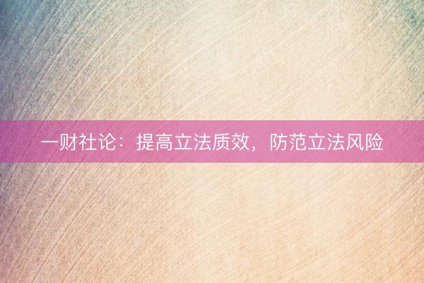 一财社论:提高立法质效,防范立法风险
