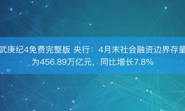 武庚纪4免费完整版 央行：4月末社会融资边界存量为456.89万亿元，同比增长7.8%