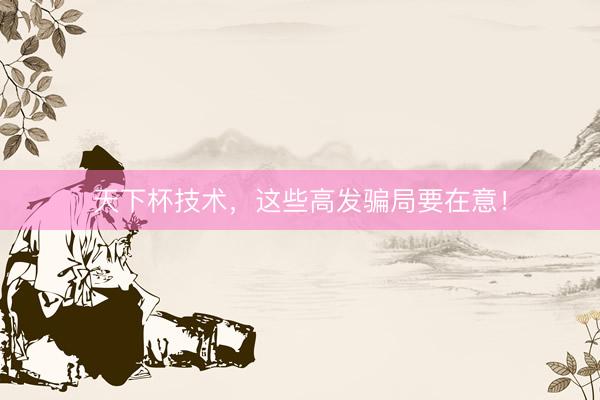 天下杯技术，这些高发骗局要在意！