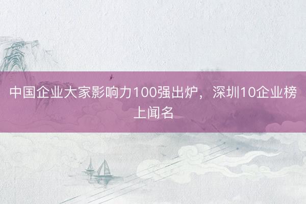 中国企业大家影响力100强出炉，深圳10企业榜上闻名